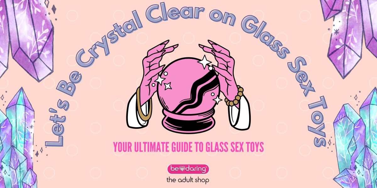 Let’s Be Crystal Clear on Glass Sex Toys